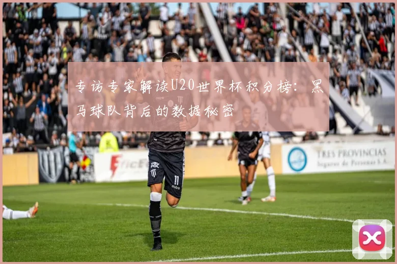 专访专家解读U20世界杯积分榜:黑马球队背后的数据秘密